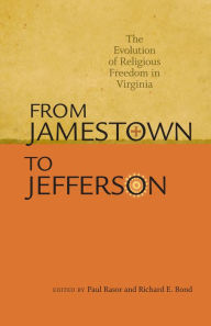 Title: From Jamestown to Jefferson: The Evolution of Religious Freedom in Virginia, Author: Paul Rasor