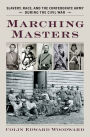 Marching Masters: Slavery, Race, and the Confederate Army during the Civil War