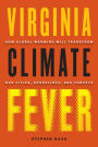 Virginia Climate Fever: How Global Warming Will Transform Our Cities, Shorelines, and Forests