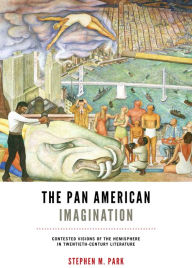 Title: The Pan American Imagination: Contested Visions of the Hemisphere in Twentieth-Century Literature, Author: Stephen M. Park