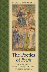 Title: The Poetics of Poesis: The Making of Nineteenth-Century English Fiction, Author: Felicia Bonaparte