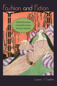 Title: Fashion and Fiction: Self-Transformation in Twentieth-Century American Literature, Author: Lauren S. Cardon