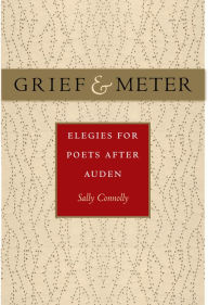 Title: Grief and Meter: Elegies for Poets after Auden, Author: Sally Connolly