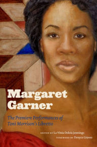 Title: Margaret Garner: The Premiere Performances of Toni Morrison's Libretto, Author: La Vinia Delois Jennings