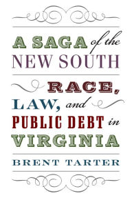 Title: A Saga of the New South: Race, Law, and Public Debt in Virginia, Author: Brent Tarter