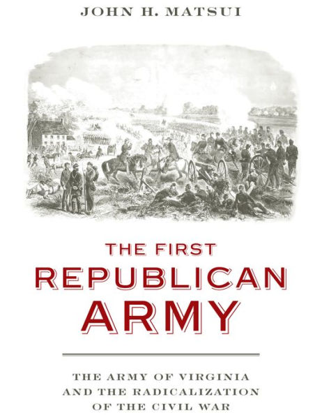 The First Republican Army: The Army of Virginia and the Radicalization of the Civil War