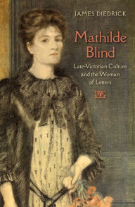 Title: Mathilde Blind: Late-Victorian Culture and the Woman of Letters, Author: James Diedrick