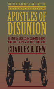 Title: Apostles of Disunion: Southern Secession Commissioners and the Causes of the Civil War, Author: Charles B. Dew