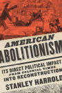 American Abolitionism: Its Direct Political Impact from Colonial Times into Reconstruction