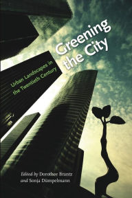 Title: Greening the City: Urban Landscapes in the Twentieth Century, Author: Dorothee Brantz