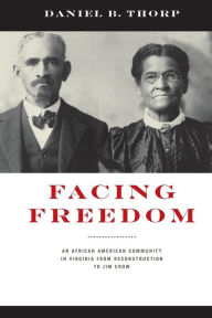 Title: Facing Freedom: An African American Community in Virginia from Reconstruction to Jim Crow, Author: Daniel B. Thorp