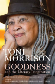 Title: Goodness and the Literary Imagination: Harvard's 95th Ingersoll Lecture with Essays on Morrison's Moral and Religious Vision, Author: Toni Morrison