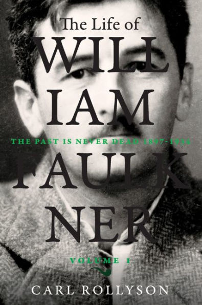 The Life of William Faulkner: The Past Is Never Dead, 1897-1934