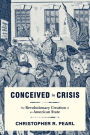 Conceived in Crisis: The Revolutionary Creation of an American State