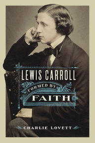 Title: Lewis Carroll: Formed by Faith, Author: Charlie Lovett