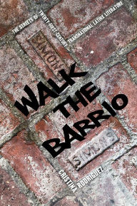 Title: Walk the Barrio: The Streets of Twenty-First-Century Transnational Latinx Literature, Author: Cristina Rodriguez