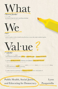 Title: What We Value: Public Health, Social Justice, and Educating for Democracy, Author: Lynn C. Pasquerella