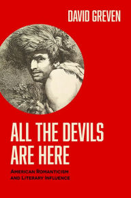 Title: All the Devils Are Here: American Romanticism and Literary Influence, Author: David Greven