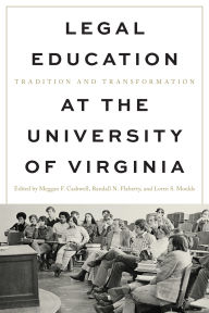 Title: Legal Education at the University of Virginia: Tradition and Transformation, Author: Meggan F Cashwell PhD