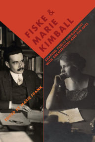 Title: Fiske and Marie Kimball: Shaping Public Engagement with Architecture and the Arts, Author: Marie Frank PhD