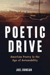 Title: Poetic Drive: American Poetry in the Age of Automobility, Author: Joel Duncan