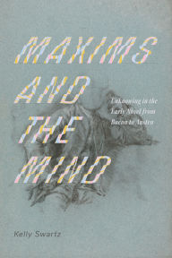 Title: Maxims and the Mind: Unknowing in the Early Novel from Bacon to Austen, Author: Kelly Swartz