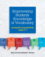 Title: Empowering Students' Knowledge of Vocabulary: Learning How Language Works, Grades 3-5, Author: Mary Jo Fresch