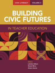 Title: Civic Literacy, Volume 3: Building Civic Futures in Teacher Education, Author: Lakisha Odlum