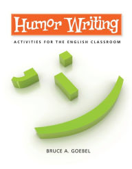 Title: Humor Writing: Activities for the English Classroom, Author: Bruce Goebel