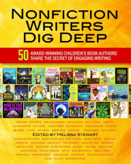 Title: Nonfiction Writers Dig Deep: 50 Award-Winning Children's Book Authors Share the Secret of Engaging Writing, Author: Melissa Stewart