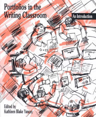 Title: Portfolios in the Writing Classroom: An Introduction / Edition 1, Author: Kathleen Blake Yancey