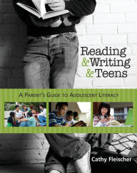 Title: Reading and Writing and Teens: A Parent's Guide to Adolescent Literacy, Author: Cathy Fleischer