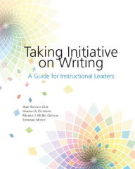 Title: Taking Initiative on Writing: A Guide for Instructional Leaders, Author: Anne Ruggles Gere
