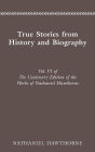 CENTENARY ED WORKS NATHANIEL HAWTHORNE: VOL. VI, TRUE STORIES FROM HISTORY AND B