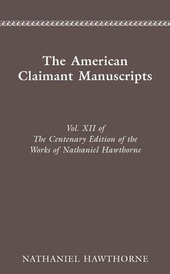 CENTENARY ED WORKS NATHANIEL: VOL. XII, THE AMERICAN CLAIMANT MANUSCRI