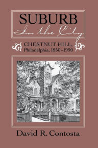 Title: SUBURB IN THE CITY: CHESTNUT HILL, PHILDELPHIA, 1850-1990, Author: DAVID R. CONTOSTA