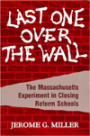 Last One over the Wall: The Massachusetts Experiment in Closing Reform Schools