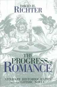 Title: The Progress of Romance: Literary Historiography and the Gothic Novel, Author: DAVID H. RICHTER