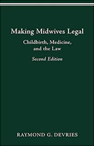 Title: MAKING MIDWIVES LEGAL: CHILDBIRTH, MEDICINE, AND THE LAW -- SEC, Author: RAYMOND DEVRIES