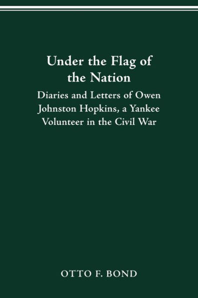 UNDER THE FLAG OF THE NATION: DIARIES AND LETTERS OF OWEN JOHNSTON HOPKINS, A YANKEE VOLUNTEER IN THE CIVIL WAR