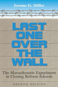 Title: LAST ONE OVER THE WALL: THE MASSACHUSETTS EXPERIMENT IN CLOSING / Edition 1, Author: JEROME G. MILLER