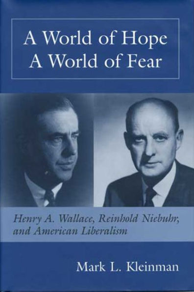 WORLD OF HOPE WORLD OF FEAR: HENRY A. WALLACE, REINHOLD NIEBUHR, AND