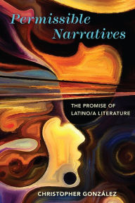 Title: Permissible Narratives: The Promise of Latino/a Literature, Author: Christopher González