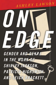 Title: On Edge: Gender and Genre in the Work of Shirley Jackson, Patricia Highsmith, and Leigh Brackett, Author: Ashley Lawson