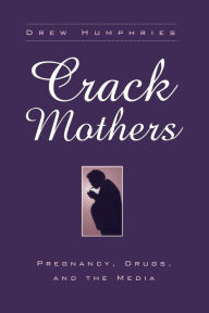Title: Crack Mothers: Pregnancy, Drugs and the Media, Author: DREW HUMPHRIES