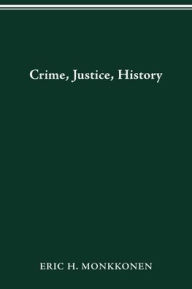 Title: CRIME, JUSTICE, HISTORY, Author: ERIC MONKKONEN