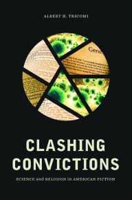 Title: Clashing Convictions: Science and Religion in American Fiction, Author: Albert H. Tricomi