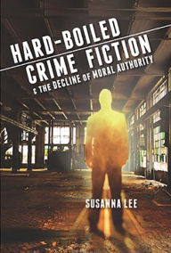 Title: Hard-Boiled Crime Fiction and the Decline of Moral Authority, Author: Susanna Lee