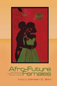 Title: Afro-Future Females: Black Writers Chart Science Fiction's Newest New-Wave Trajectory, Author: Marlene S. Barr