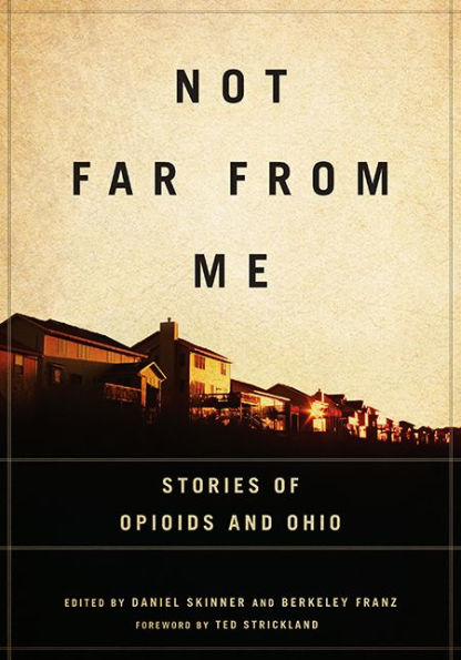 Not Far from Me: Stories of Opioids and Ohio